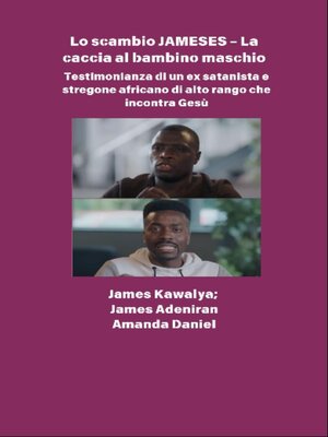 cover image of Lo scambio JAMESES--La caccia a un figlio maschio--Testimonianza di Ex satanista e stregone africano di alto rango incontra Gesù